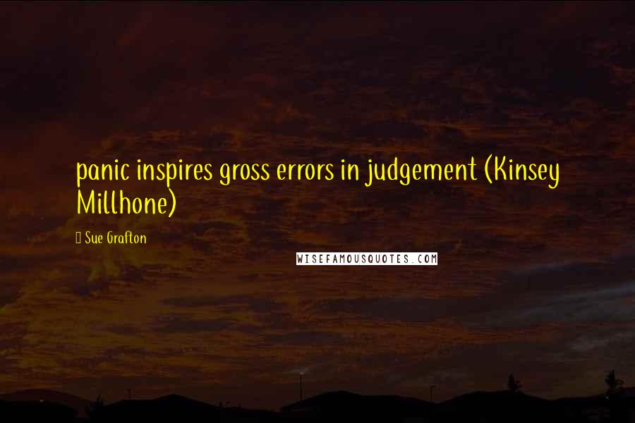 Sue Grafton Quotes: panic inspires gross errors in judgement (Kinsey Millhone)