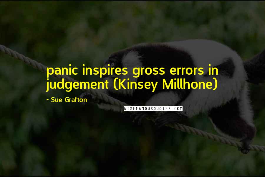 Sue Grafton Quotes: panic inspires gross errors in judgement (Kinsey Millhone)