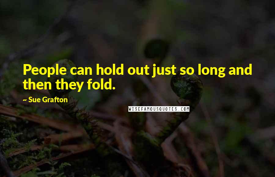 Sue Grafton Quotes: People can hold out just so long and then they fold.