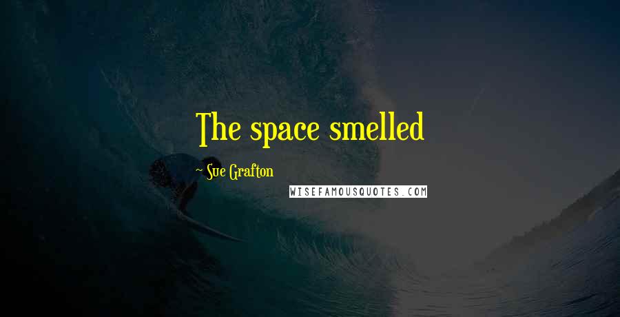 Sue Grafton Quotes: The space smelled