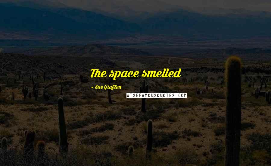 Sue Grafton Quotes: The space smelled