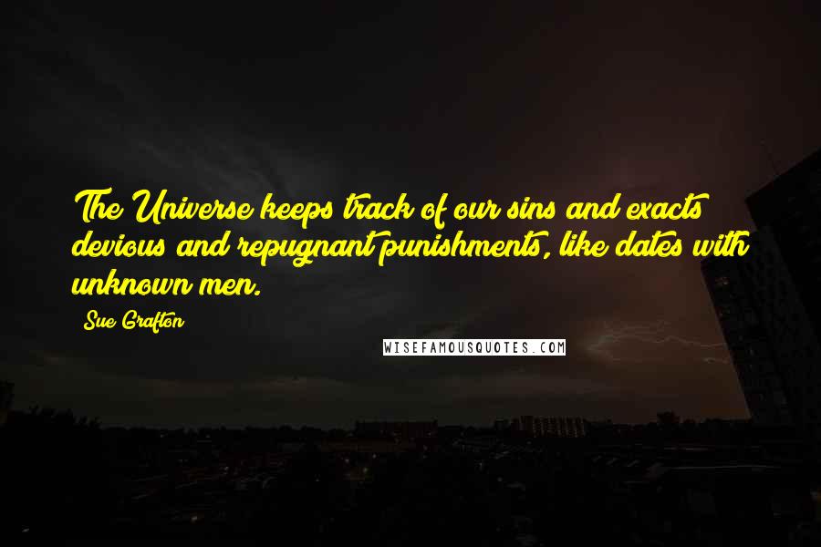 Sue Grafton Quotes: The Universe keeps track of our sins and exacts devious and repugnant punishments, like dates with unknown men.