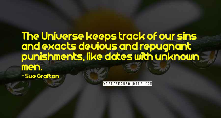 Sue Grafton Quotes: The Universe keeps track of our sins and exacts devious and repugnant punishments, like dates with unknown men.