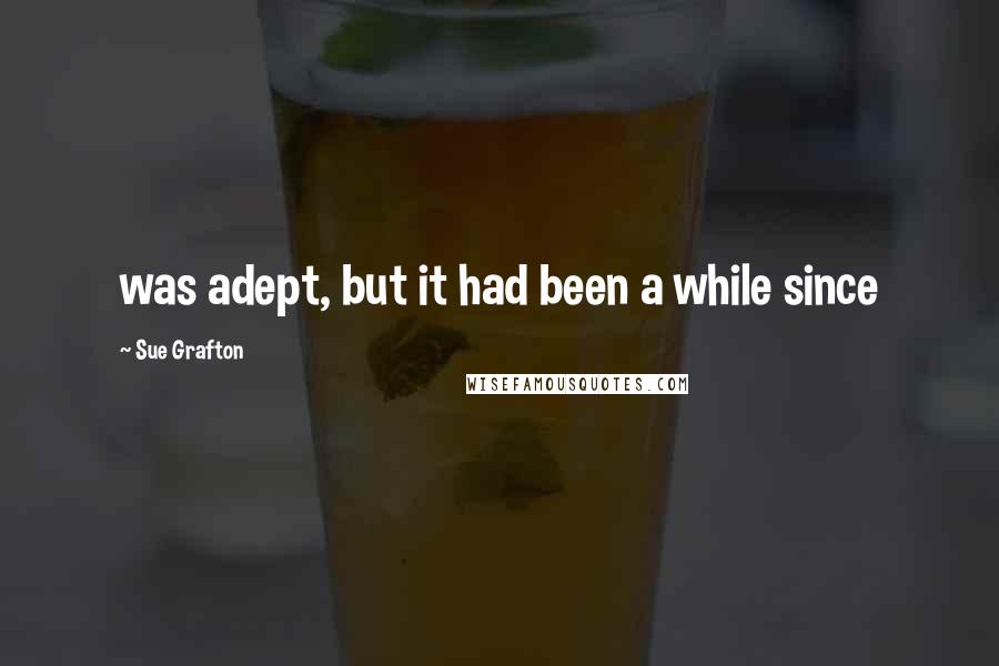 Sue Grafton Quotes: was adept, but it had been a while since