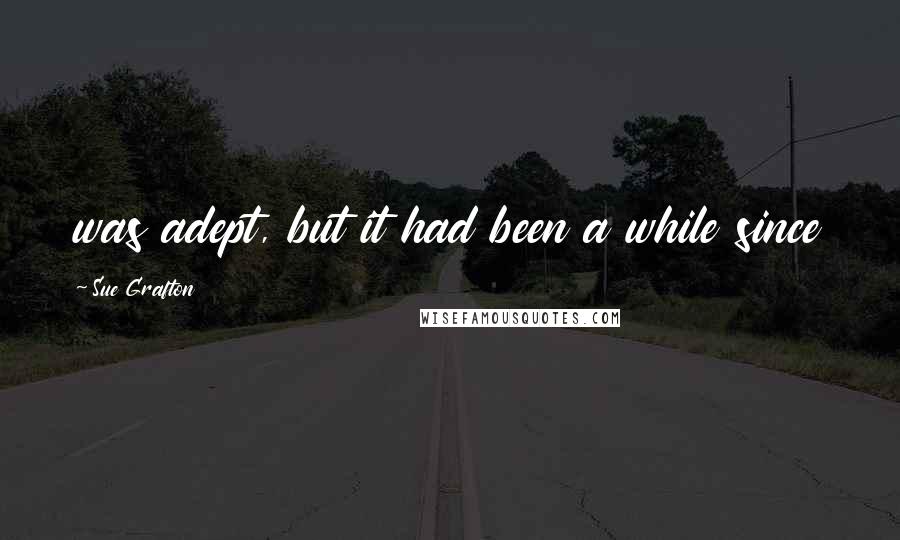 Sue Grafton Quotes: was adept, but it had been a while since