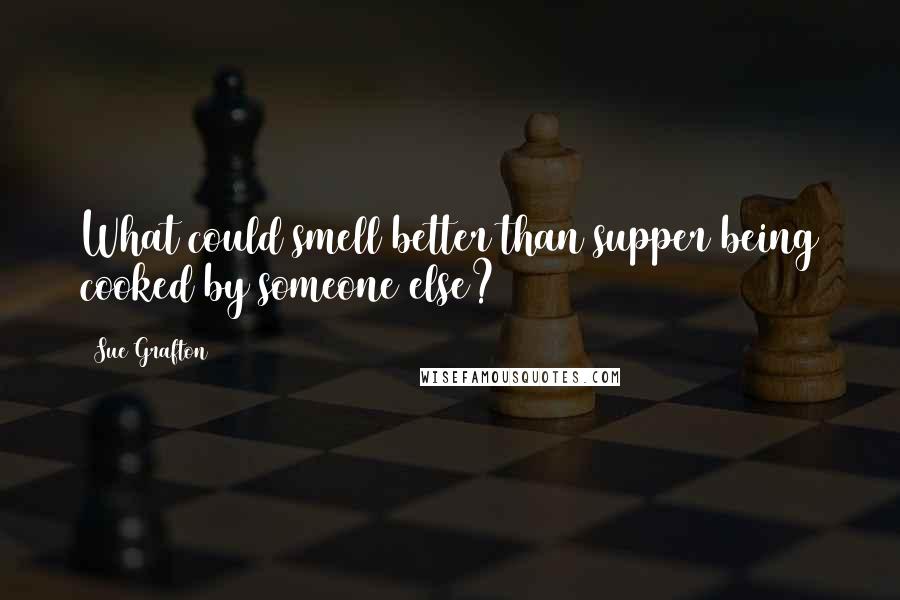 Sue Grafton Quotes: What could smell better than supper being cooked by someone else?