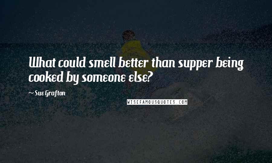 Sue Grafton Quotes: What could smell better than supper being cooked by someone else?