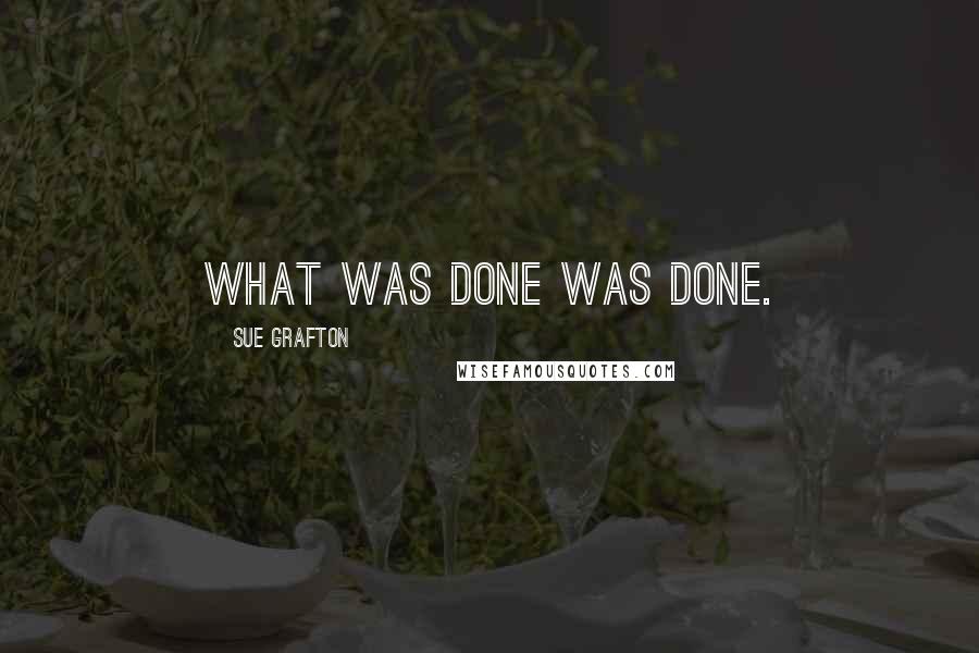 Sue Grafton Quotes: What was done was done.