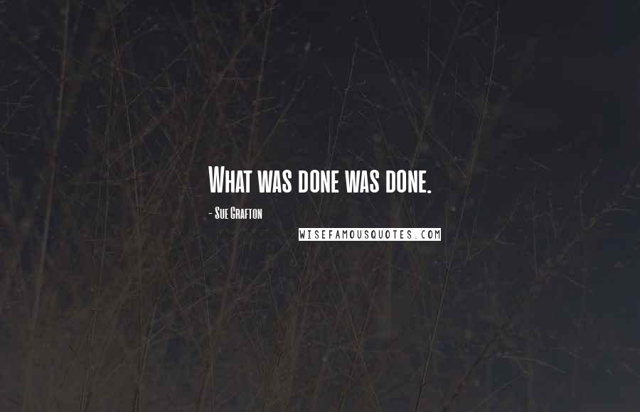 Sue Grafton Quotes: What was done was done.