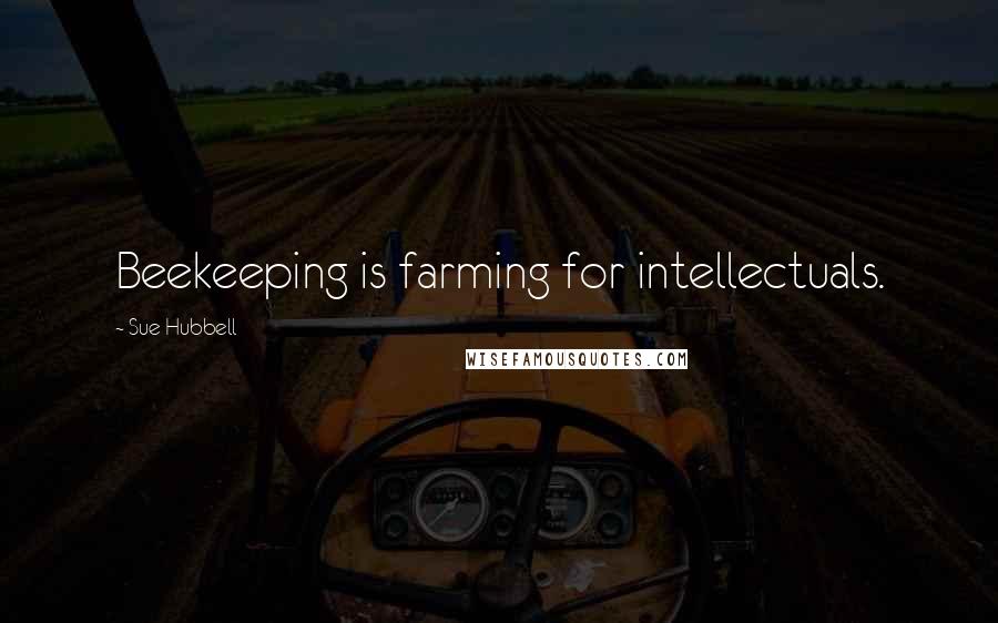 Sue Hubbell Quotes: Beekeeping is farming for intellectuals.