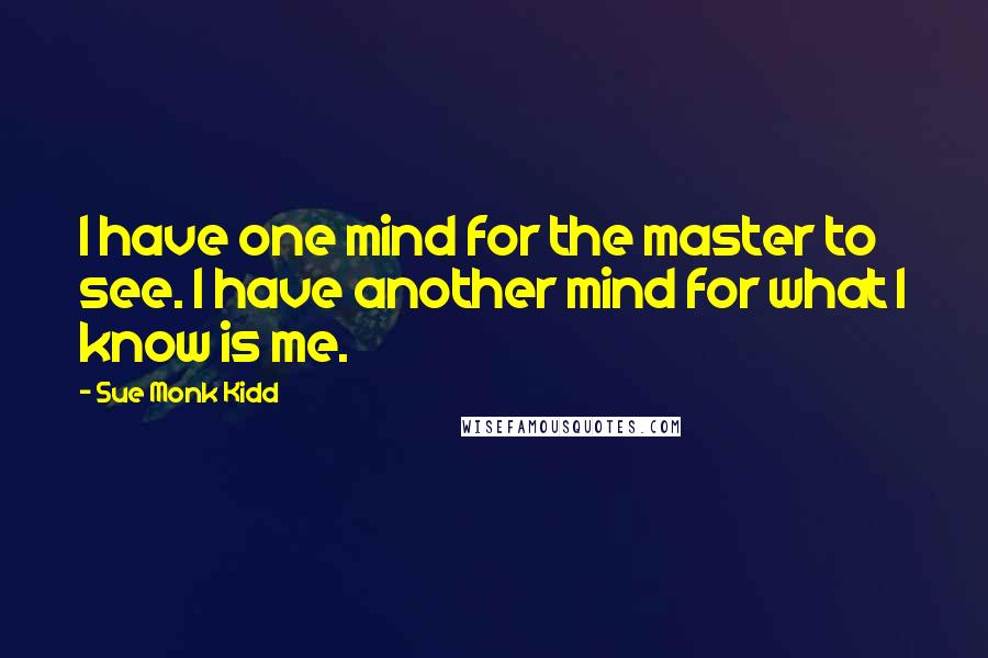 Sue Monk Kidd Quotes: I have one mind for the master to see. I have another mind for what I know is me.