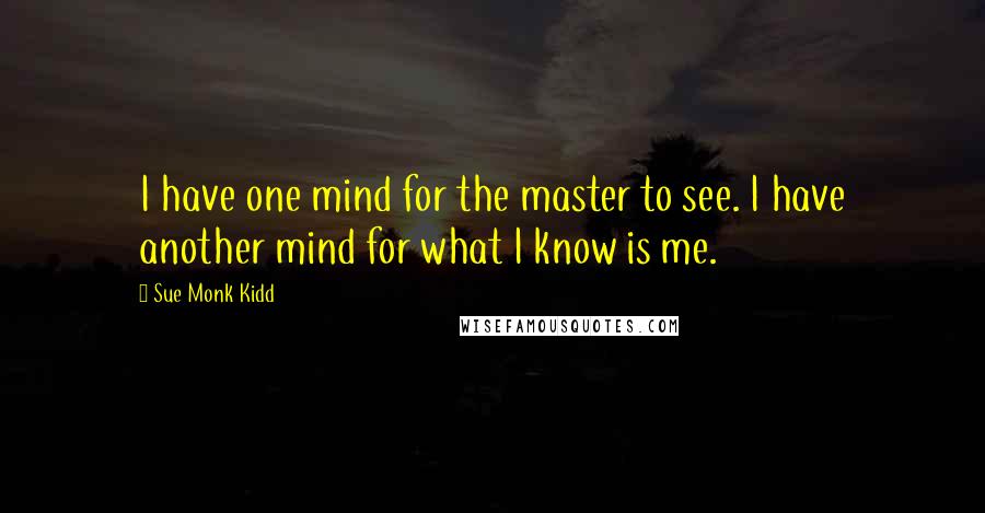 Sue Monk Kidd Quotes: I have one mind for the master to see. I have another mind for what I know is me.