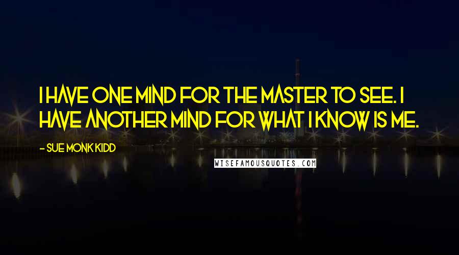 Sue Monk Kidd Quotes: I have one mind for the master to see. I have another mind for what I know is me.