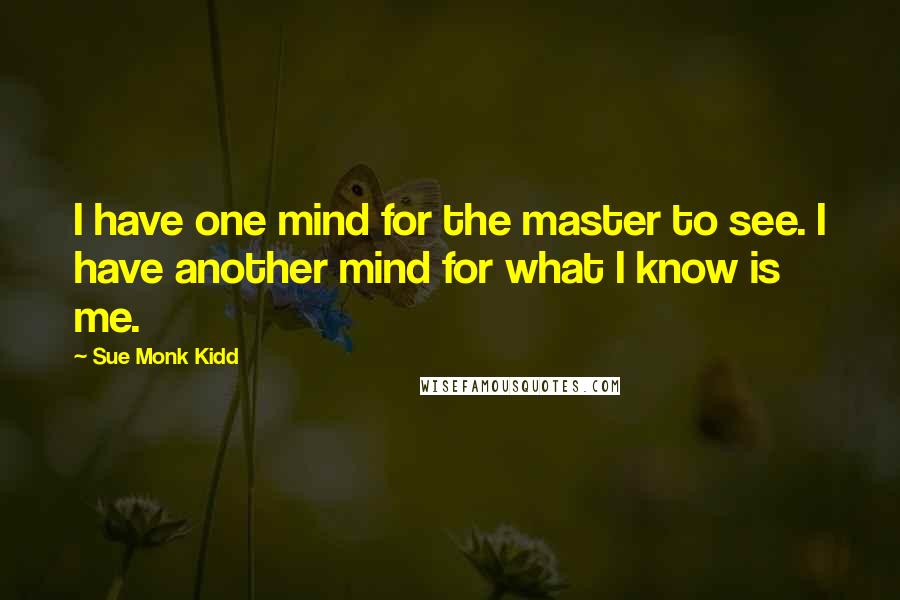 Sue Monk Kidd Quotes: I have one mind for the master to see. I have another mind for what I know is me.