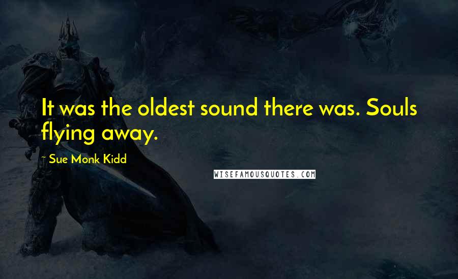 Sue Monk Kidd Quotes: It was the oldest sound there was. Souls flying away.