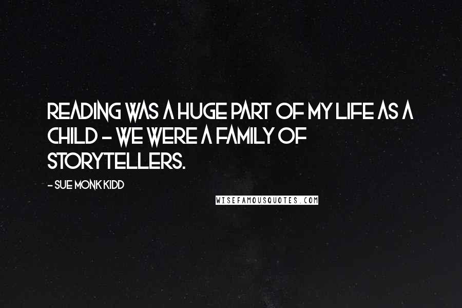 Sue Monk Kidd Quotes: Reading was a huge part of my life as a child - we were a family of storytellers.