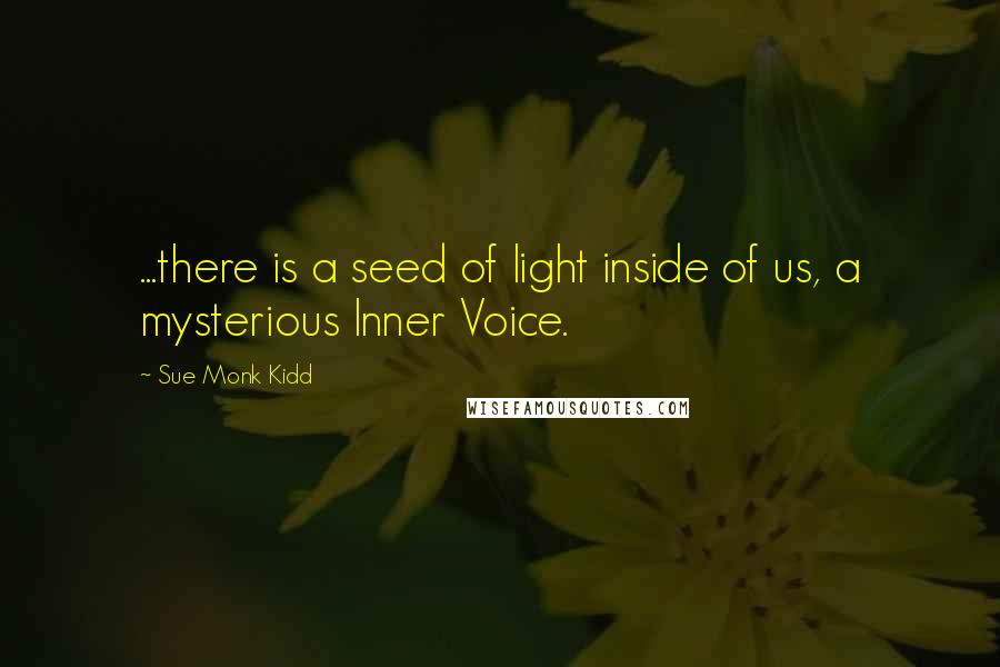 Sue Monk Kidd Quotes: ...there is a seed of light inside of us, a mysterious Inner Voice.