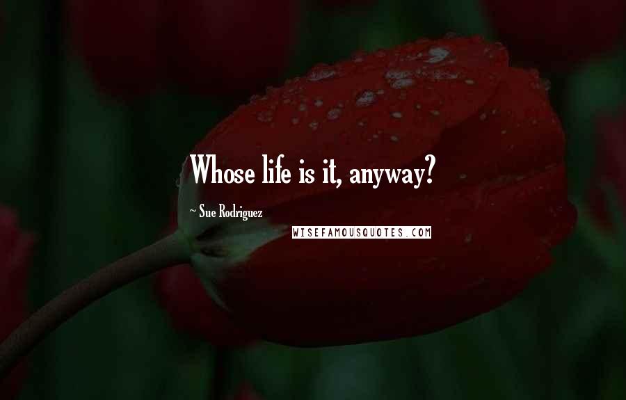 Sue Rodriguez Quotes: Whose life is it, anyway?