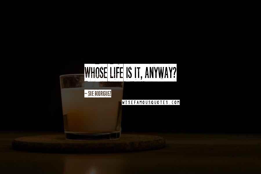 Sue Rodriguez Quotes: Whose life is it, anyway?