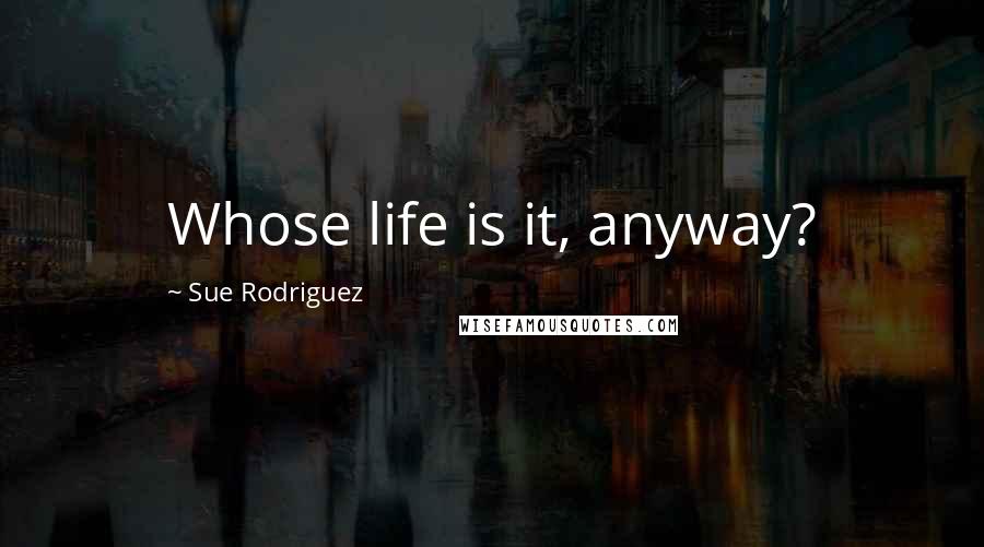 Sue Rodriguez Quotes: Whose life is it, anyway?