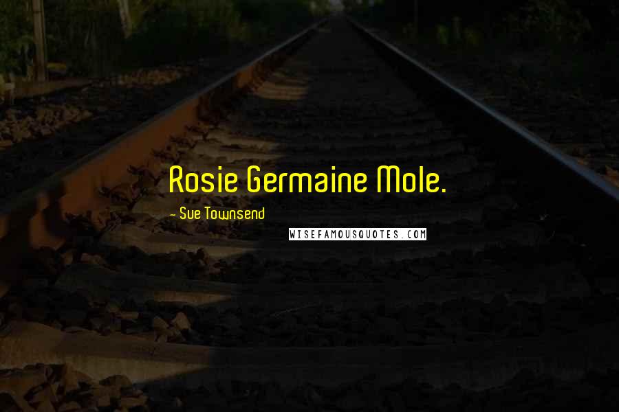 Sue Townsend Quotes: Rosie Germaine Mole.