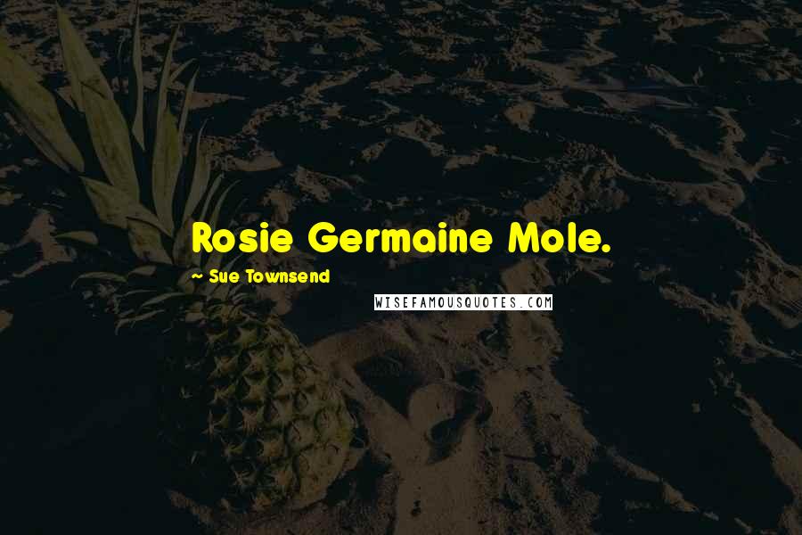 Sue Townsend Quotes: Rosie Germaine Mole.