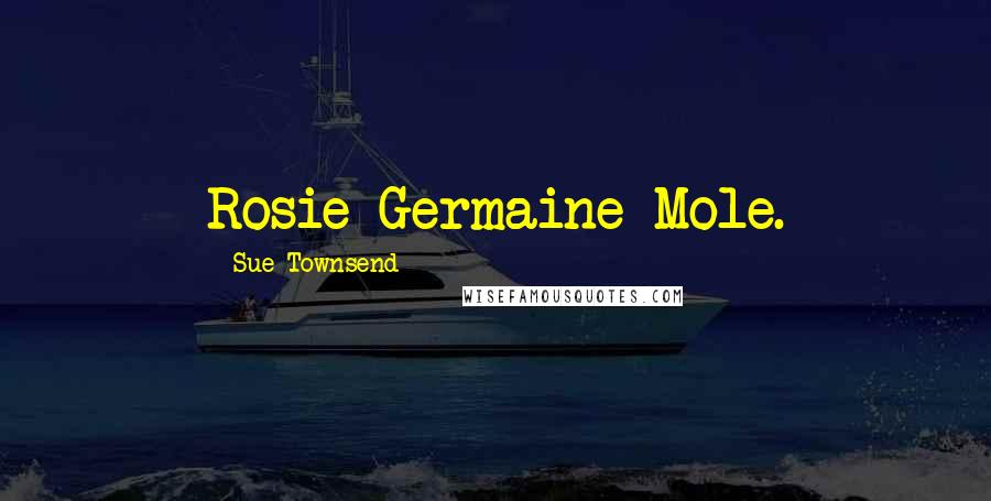 Sue Townsend Quotes: Rosie Germaine Mole.