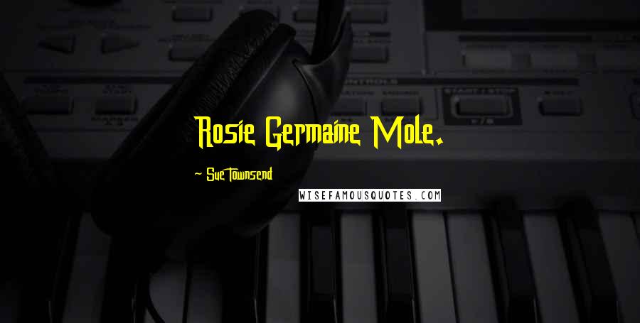 Sue Townsend Quotes: Rosie Germaine Mole.