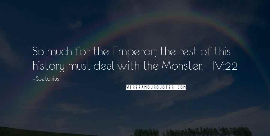 Suetonius Quotes: So much for the Emperor; the rest of this history must deal with the Monster. - IV:22