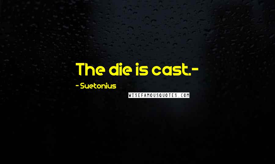 Suetonius Quotes: The die is cast.-