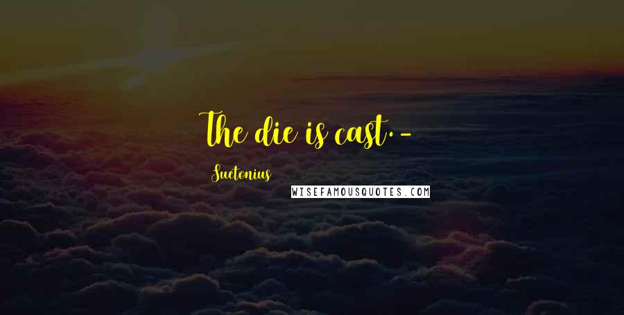 Suetonius Quotes: The die is cast.-