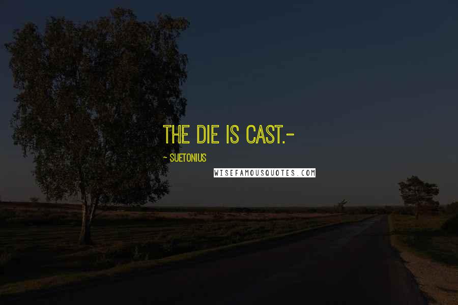 Suetonius Quotes: The die is cast.-