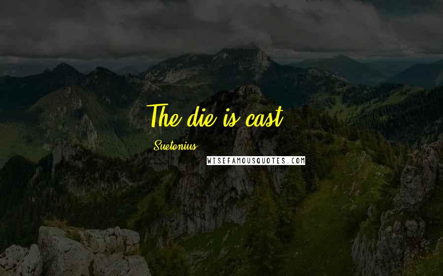 Suetonius Quotes: The die is cast.-