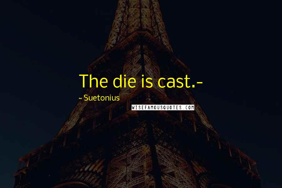 Suetonius Quotes: The die is cast.-