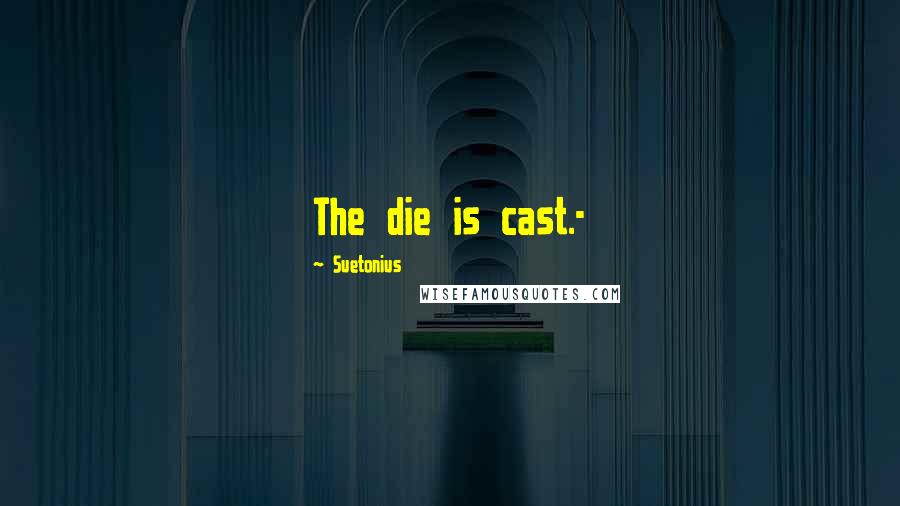 Suetonius Quotes: The die is cast.-