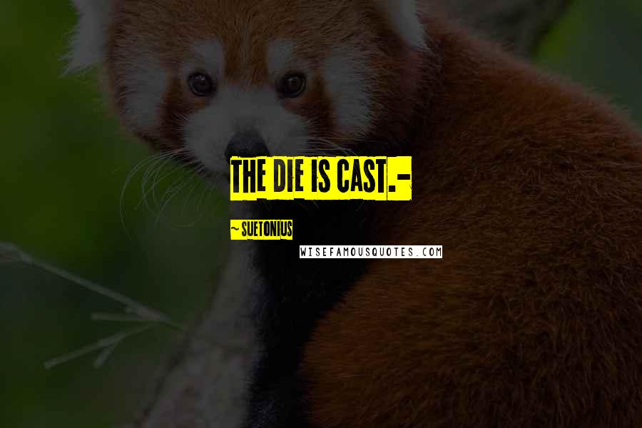 Suetonius Quotes: The die is cast.-