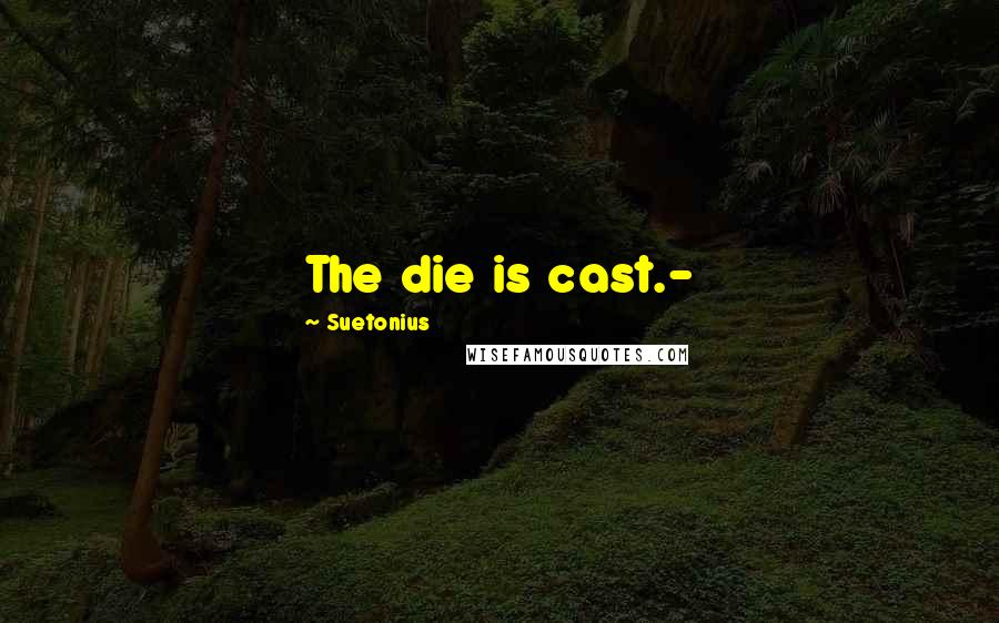 Suetonius Quotes: The die is cast.-