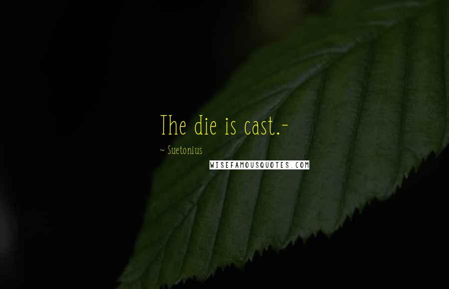 Suetonius Quotes: The die is cast.-