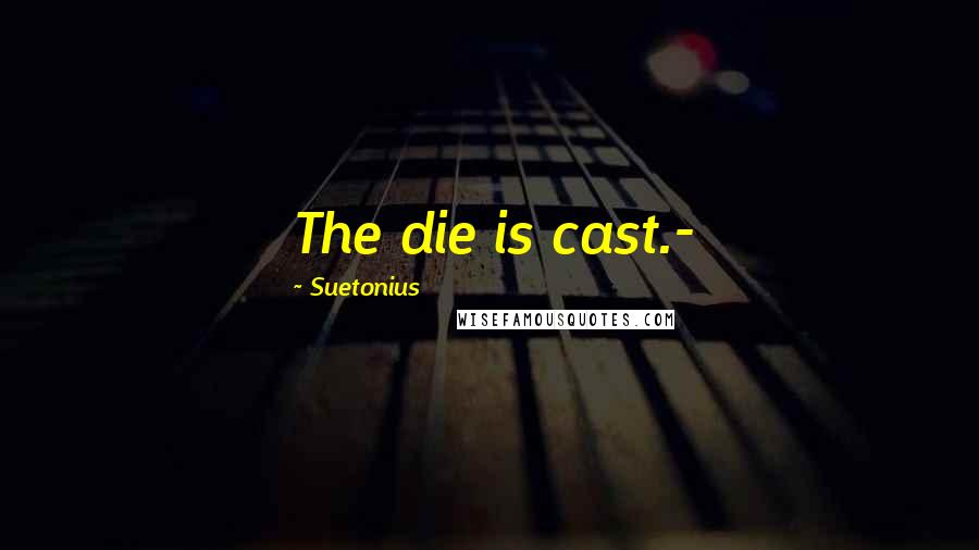 Suetonius Quotes: The die is cast.-