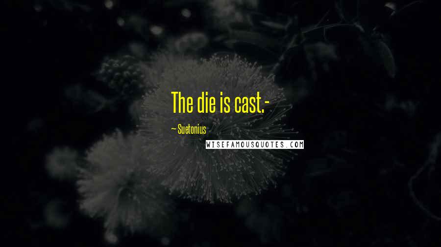 Suetonius Quotes: The die is cast.-