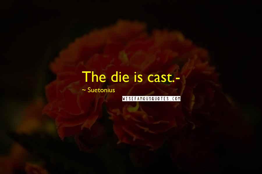Suetonius Quotes: The die is cast.-