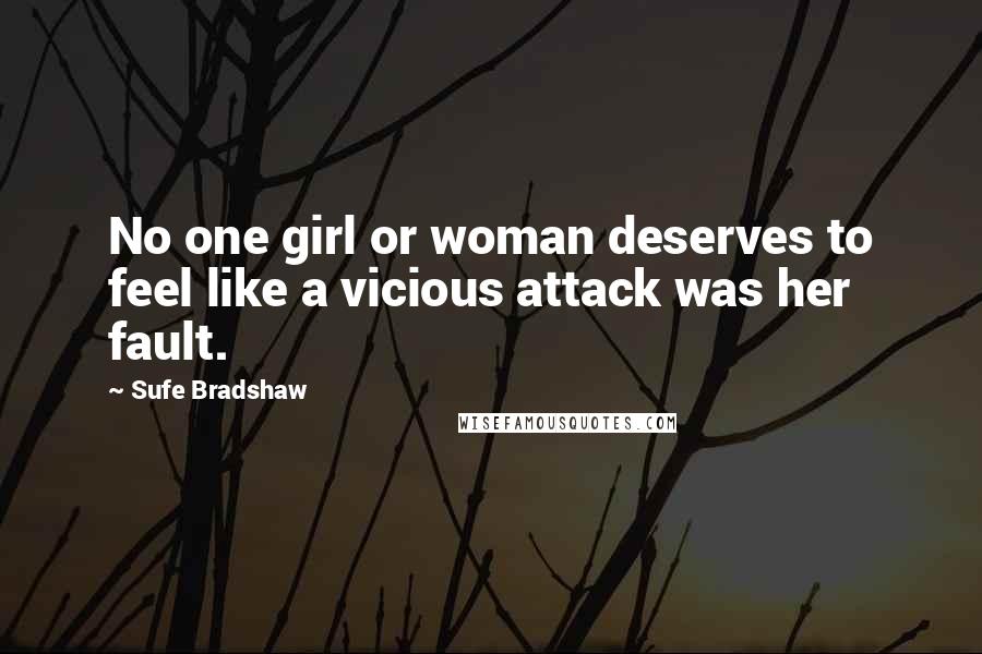 Sufe Bradshaw Quotes: No one girl or woman deserves to feel like a vicious attack was her fault.