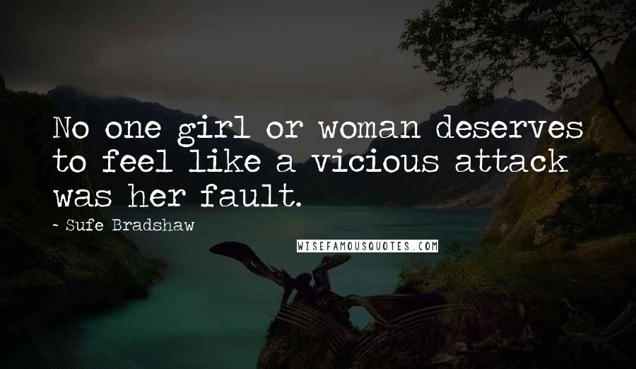 Sufe Bradshaw Quotes: No one girl or woman deserves to feel like a vicious attack was her fault.