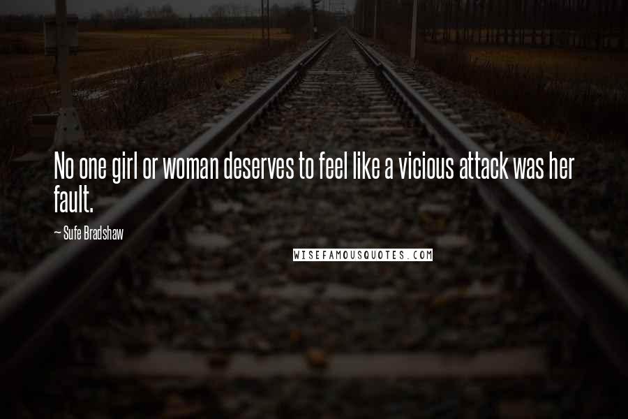 Sufe Bradshaw Quotes: No one girl or woman deserves to feel like a vicious attack was her fault.