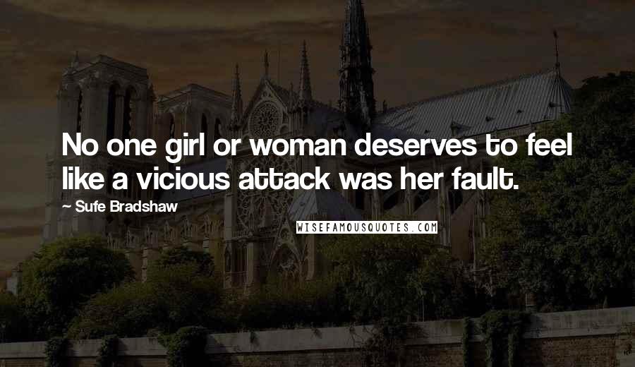 Sufe Bradshaw Quotes: No one girl or woman deserves to feel like a vicious attack was her fault.