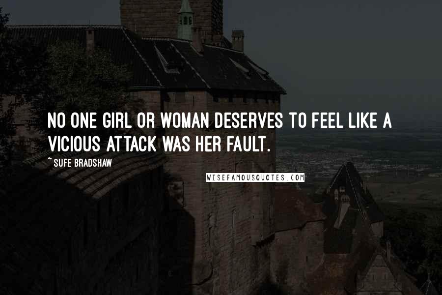 Sufe Bradshaw Quotes: No one girl or woman deserves to feel like a vicious attack was her fault.