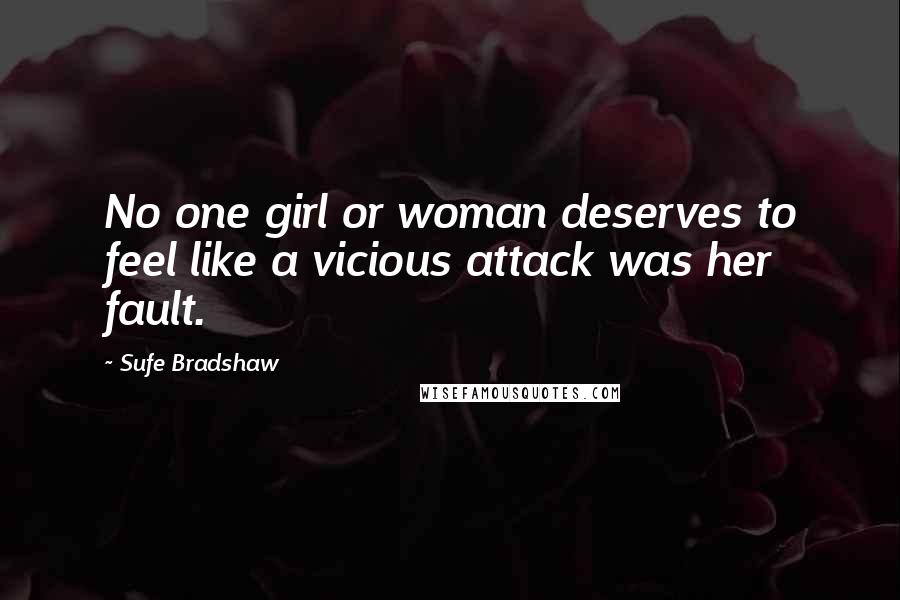 Sufe Bradshaw Quotes: No one girl or woman deserves to feel like a vicious attack was her fault.