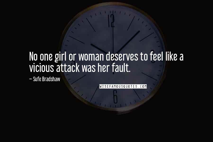 Sufe Bradshaw Quotes: No one girl or woman deserves to feel like a vicious attack was her fault.