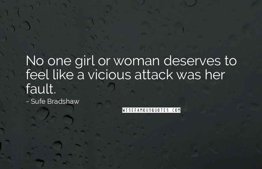 Sufe Bradshaw Quotes: No one girl or woman deserves to feel like a vicious attack was her fault.