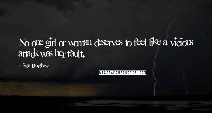 Sufe Bradshaw Quotes: No one girl or woman deserves to feel like a vicious attack was her fault.